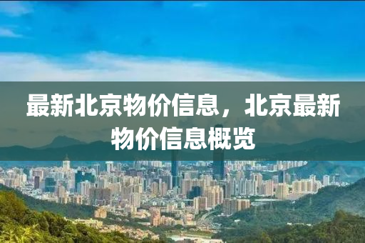 最新北京物價信息，北京最新物價信息概覽