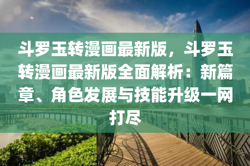 斗羅玉轉漫畫最新版，斗羅玉轉漫畫最新版全面解析：新篇章、角色發(fā)展與技能升級一網(wǎng)打盡