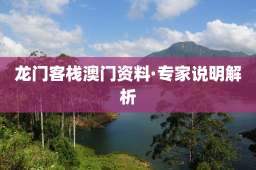 龍門客棧澳門資料·專家說(shuō)明解析