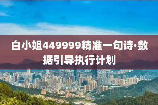 白小姐449999精準一句詩·數(shù)據(jù)引導(dǎo)執(zhí)行計劃