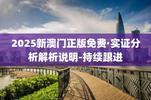 2025新澳門正版免費·實證分析解析說明-持續(xù)跟進