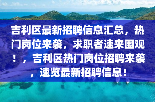 吉利區(qū)最新招聘信息匯總，熱門崗位來襲，求職者速來圍觀！，吉利區(qū)熱門崗位招聘來襲，速覽最新招聘信息！