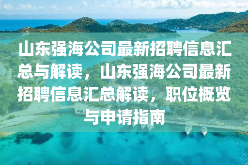 山東強(qiáng)海公司最新招聘信息匯總與解讀，山東強(qiáng)海公司最新招聘信息匯總解讀，職位概覽與申請指南