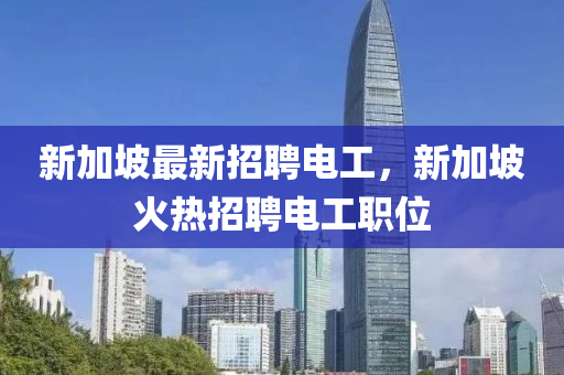 新加坡最新招聘電工，新加坡火熱招聘電工職位