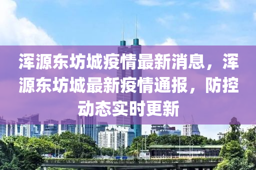 渾源東坊城疫情最新消息，渾源東坊城最新疫情通報(bào)，防控動(dòng)態(tài)實(shí)時(shí)更新