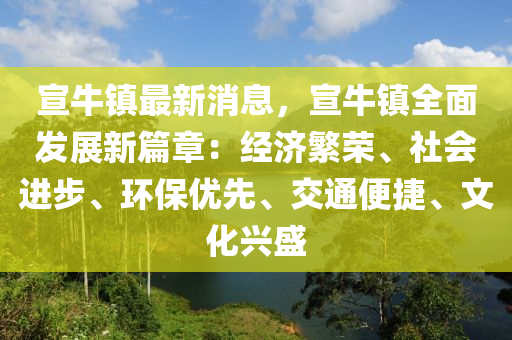 宣牛鎮(zhèn)最新消息，宣牛鎮(zhèn)全面發(fā)展新篇章：經(jīng)濟(jì)繁榮、社會進(jìn)步、環(huán)保優(yōu)先、交通便捷、文化興盛