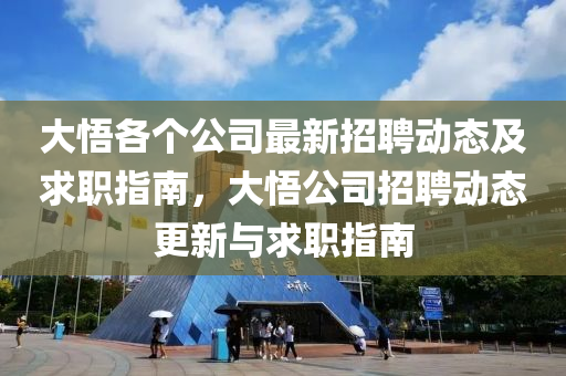 大悟各個公司最新招聘動態(tài)及求職指南，大悟公司招聘動態(tài)更新與求職指南
