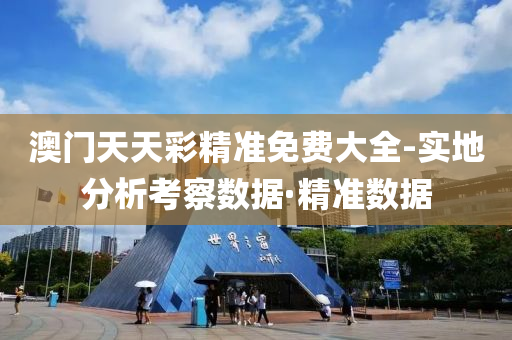 澳門(mén)天天彩精準(zhǔn)免費(fèi)大全-實(shí)地分析考察數(shù)據(jù)·精準(zhǔn)數(shù)據(jù)