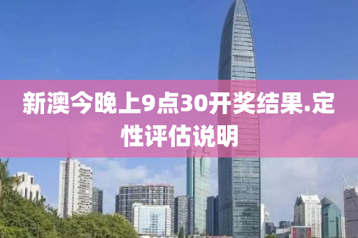 新澳今晚上9點(diǎn)30開獎結(jié)果.定性評估說明