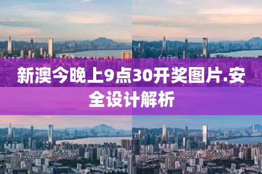 新澳今晚上9點(diǎn)30開獎(jiǎng)圖片.安全設(shè)計(jì)解析