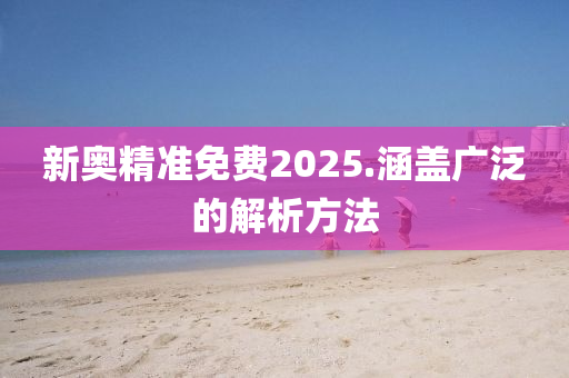新奧精準(zhǔn)免費(fèi)2025.涵蓋廣泛的解析方法