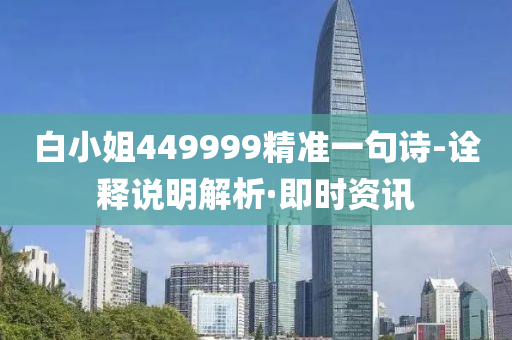 白小姐449999精準(zhǔn)一句詩(shī)-詮釋說(shuō)明解析·即時(shí)資訊