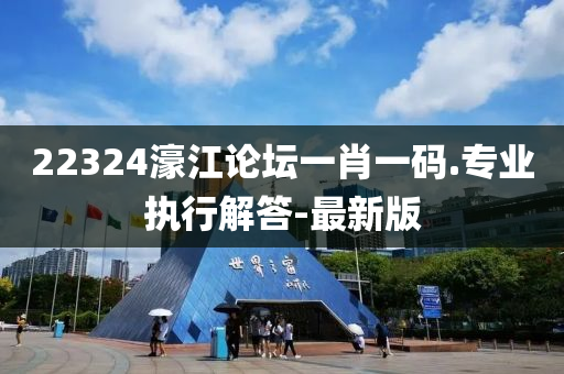 22324濠江論壇一肖一碼.專業(yè)執(zhí)行解答-最新版