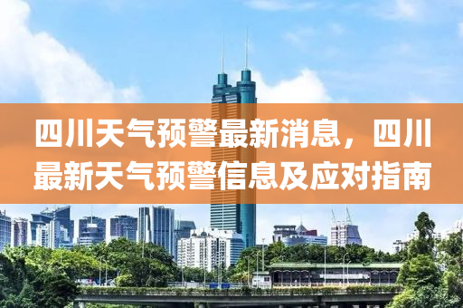 四川天氣預(yù)警最新消息，四川最新天氣預(yù)警信息及應(yīng)對(duì)指南