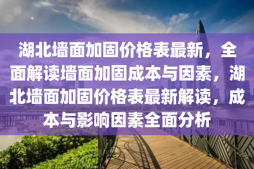 湖北墻面加固價(jià)格表最新，全面解讀墻面加固成本與因素，湖北墻面加固價(jià)格表最新解讀，成本與影響因素全面分析