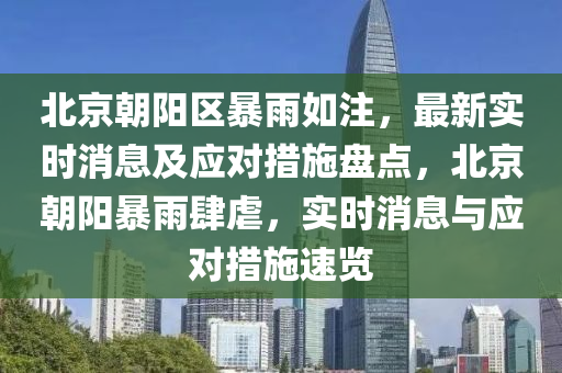 北京朝陽(yáng)區(qū)暴雨如注，最新實(shí)時(shí)消息及應(yīng)對(duì)措施盤點(diǎn)，北京朝陽(yáng)暴雨肆虐，實(shí)時(shí)消息與應(yīng)對(duì)措施速覽