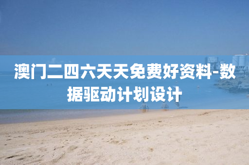 澳門二四六天天免費好資料-數(shù)據(jù)驅(qū)動計劃設計