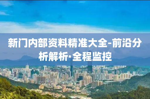 新門內(nèi)部資料精準(zhǔn)大全-前沿分析解析·全程監(jiān)控