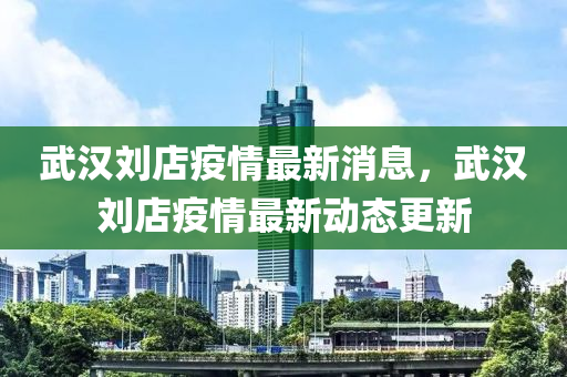 武漢劉店疫情最新消息，武漢劉店疫情最新動態(tài)更新