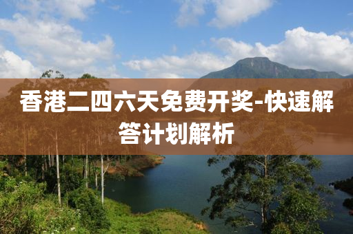 香港二四六天免費(fèi)開獎(jiǎng)-快速解答計(jì)劃解析