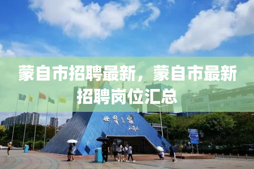 蒙自市招聘最新，蒙自市最新招聘崗位匯總