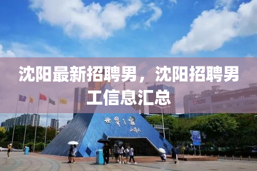 沈陽最新招聘男，沈陽招聘男工信息匯總