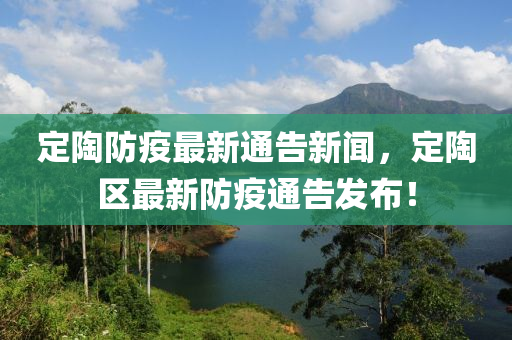定陶防疫最新通告新聞，定陶區(qū)最新防疫通告發(fā)布！