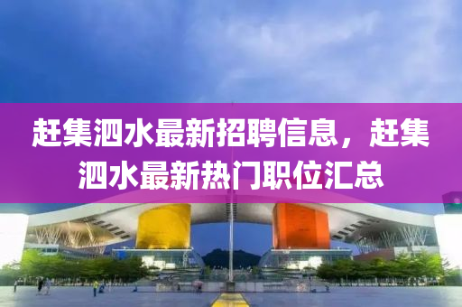 趕集泗水最新招聘信息，趕集泗水最新熱門職位匯總