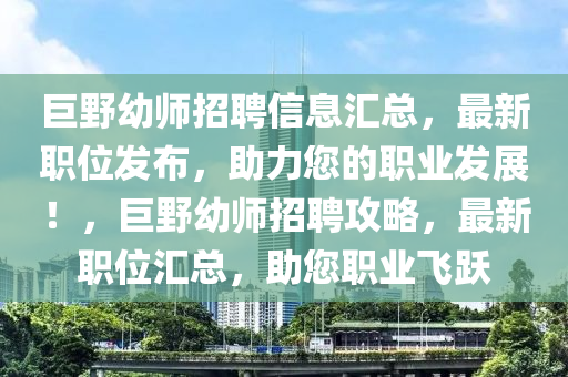 巨野幼師招聘信息匯總，最新職位發(fā)布，助力您的職業(yè)發(fā)展！，巨野幼師招聘攻略，最新職位匯總，助您職業(yè)飛躍
