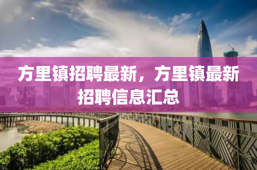 方里鎮(zhèn)招聘最新，方里鎮(zhèn)最新招聘信息匯總