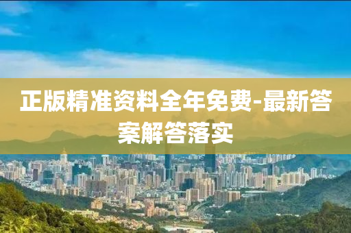 正版精準(zhǔn)資料全年免費(fèi)-最新答案解答落實(shí)
