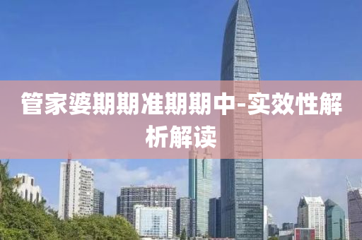 管家婆期期準(zhǔn)期期中-實(shí)效性解析解讀