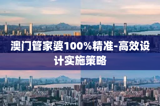 澳門管家婆100%精準(zhǔn)-高效設(shè)計(jì)實(shí)施策略