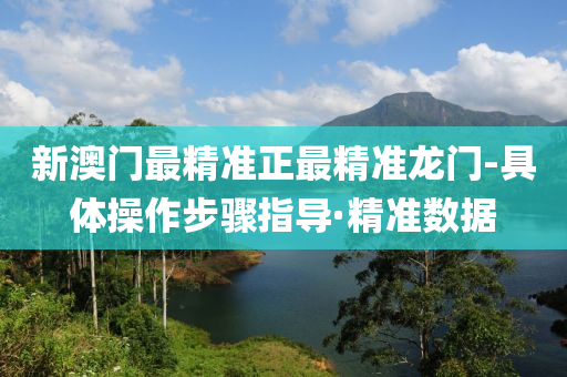 新澳門最精準(zhǔn)正最精準(zhǔn)龍門-具體操作步驟指導(dǎo)·精準(zhǔn)數(shù)據(jù)