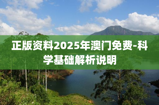 正版資料2025年澳門免費(fèi)-科學(xué)基礎(chǔ)解析說明