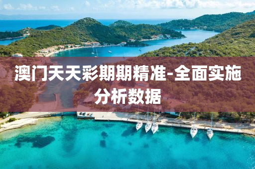 澳門天天彩期期精準(zhǔn)-全面實施分析數(shù)據(jù)