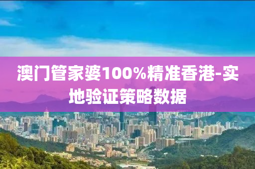 澳門管家婆100%精準香港-實地驗證策略數(shù)據(jù)