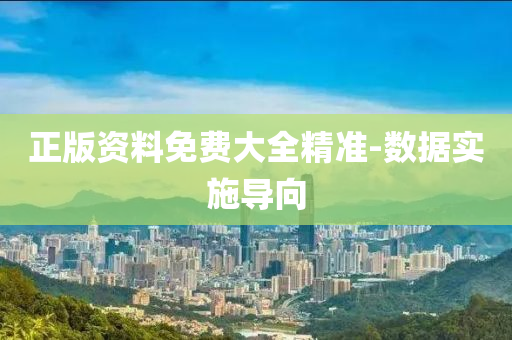 正版資料免費(fèi)大全精準(zhǔn)-數(shù)據(jù)實(shí)施導(dǎo)向