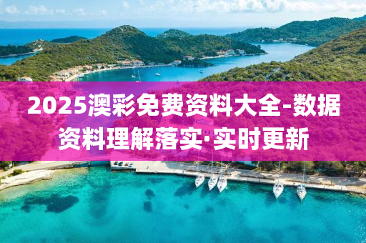 2025澳彩免費資料大全-數(shù)據(jù)資料理解落實·實時更新