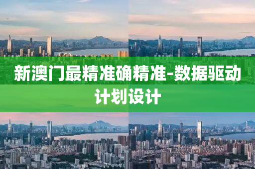 新澳門最精準確精準-數(shù)據(jù)驅(qū)動計劃設(shè)計