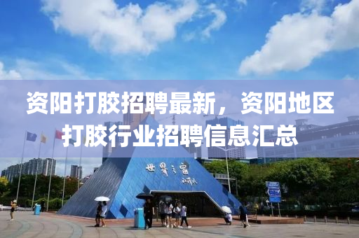 資陽打膠招聘最新，資陽地區(qū)打膠行業(yè)招聘信息匯總