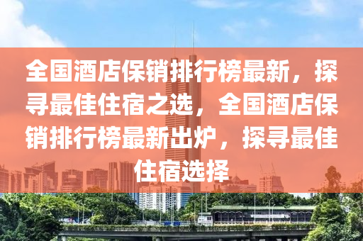 全國酒店保銷排行榜最新，探尋最佳住宿之選，全國酒店保銷排行榜最新出爐，探尋最佳住宿選擇