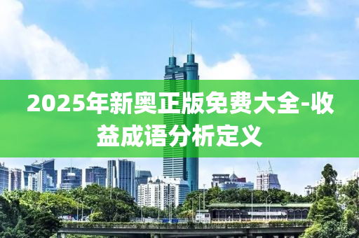 2025年新奧正版免費(fèi)大全-收益成語(yǔ)分析定義