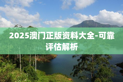 2025澳門(mén)正版資料大全-可靠評(píng)估解析