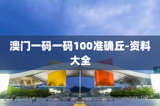 澳門(mén)一碼一碼100準(zhǔn)確丘-資料大全