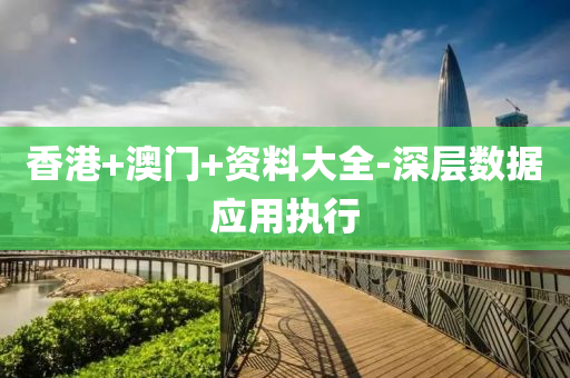 香港+澳門+資料大全-深層數(shù)據(jù)應(yīng)用執(zhí)行