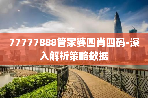 77777888管家婆四肖四碼-深入解析策略數(shù)據(jù)