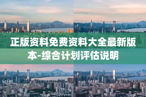 正版資料免費資料大全最新版本-綜合計劃評估說明