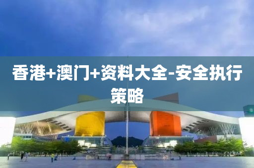 香港+澳門+資料大全-安全執(zhí)行策略