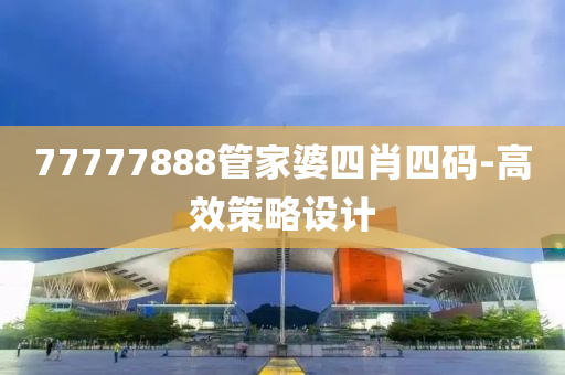 77777888管家婆四肖四碼-高效策略設(shè)計